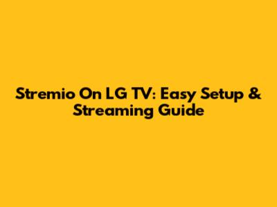 Stremio On LG TV: Easy Setup & Streaming Guide