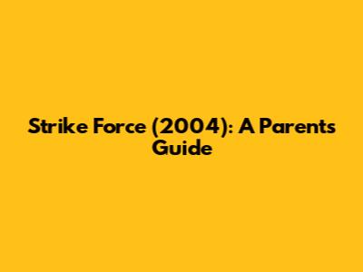 Strike Force (2004): A Parent's Guide