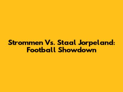 Strommen Vs. Staal Jorpeland: Football Showdown