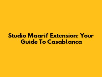 Studio Maarif Extension: Your Guide To Casablanca