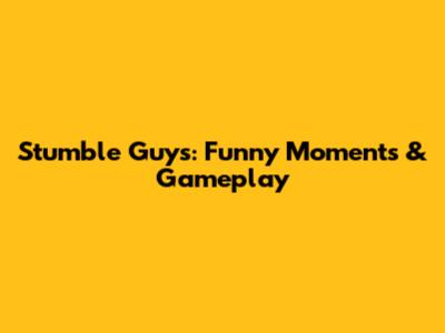 Stumble Guys: Funny Moments & Gameplay