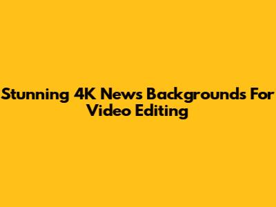 Stunning 4K News Backgrounds For Video Editing