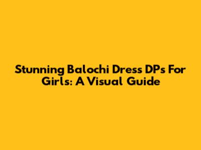 Stunning Balochi Dress DPs For Girls: A Visual Guide