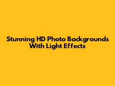 Stunning HD Photo Backgrounds With Light Effects