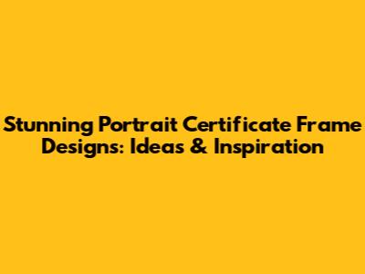 Stunning Portrait Certificate Frame Designs: Ideas & Inspiration