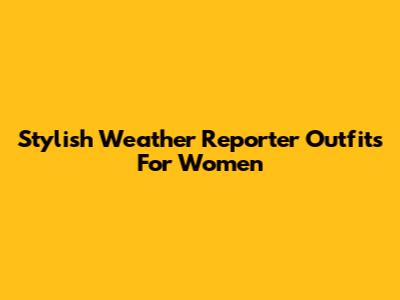 Stylish Weather Reporter Outfits For Women