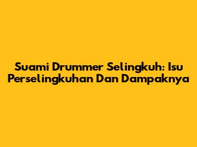 Suami Drummer Selingkuh: Isu Perselingkuhan Dan Dampaknya