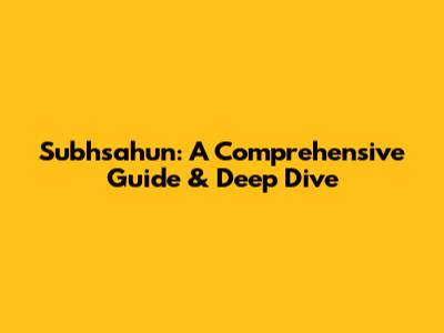 Subhsahun: A Comprehensive Guide & Deep Dive