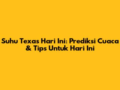 Suhu Texas Hari Ini: Prediksi Cuaca & Tips Untuk Hari Ini