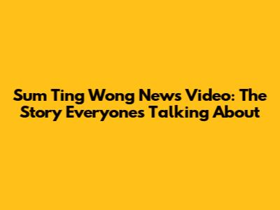 Sum Ting Wong News Video: The Story Everyone's Talking About