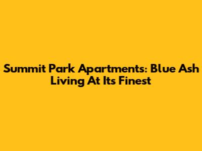 Summit Park Apartments: Blue Ash Living At Its Finest