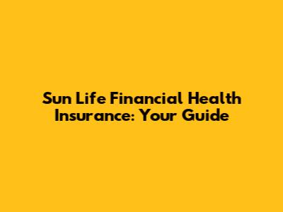 Sun Life Financial Health Insurance: Your Guide
