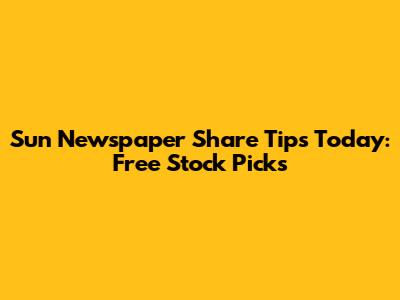 Sun Newspaper Share Tips Today: Free Stock Picks