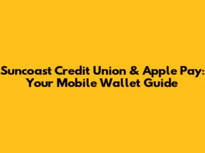 Suncoast Credit Union & Apple Pay: Your Mobile Wallet Guide
