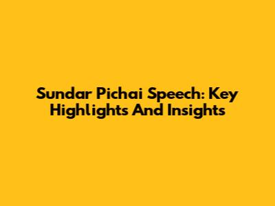 Sundar Pichai Speech: Key Highlights And Insights
