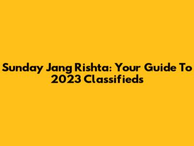 Sunday Jang Rishta: Your Guide To 2023 Classifieds