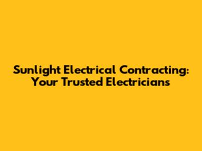 Sunlight Electrical Contracting: Your Trusted Electricians