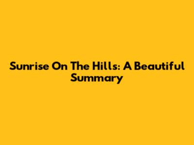 Sunrise On The Hills: A Beautiful Summary