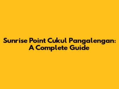 Sunrise Point Cukul Pangalengan: A Complete Guide