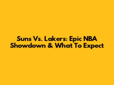 Suns Vs. Lakers: Epic NBA Showdown & What To Expect