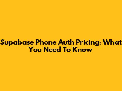 Supabase Phone Auth Pricing: What You Need To Know