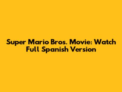 Super Mario Bros. Movie: Watch Full Spanish Version