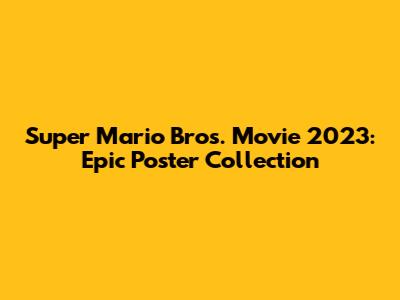Super Mario Bros. Movie 2023: Epic Poster Collection