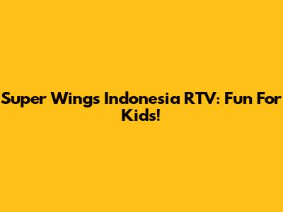 Super Wings Indonesia RTV: Fun For Kids!