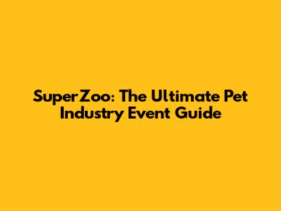 SuperZoo: The Ultimate Pet Industry Event Guide