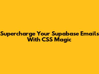 Supercharge Your Supabase Emails With CSS Magic