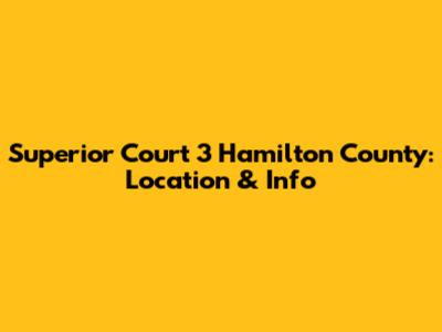 Superior Court 3 Hamilton County: Location & Info