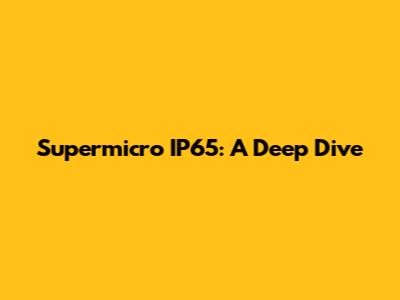 Supermicro IP65: A Deep Dive