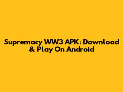 Supremacy WW3 APK: Download & Play On Android