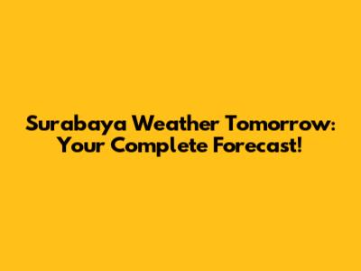 Surabaya Weather Tomorrow: Your Complete Forecast!