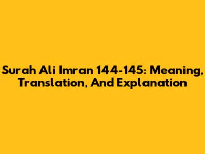 Surah Ali Imran 144-145: Meaning, Translation, And Explanation