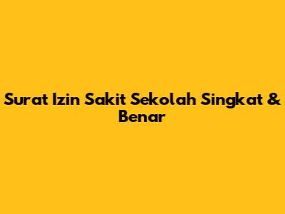 Surat Izin Sakit Sekolah Singkat & Benar