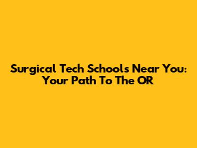 Surgical Tech Schools Near You: Your Path To The OR