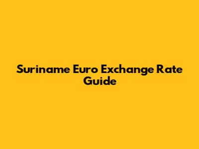 Suriname Euro Exchange Rate Guide