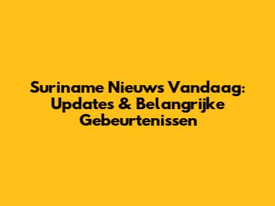 Suriname Nieuws Vandaag: Updates & Belangrijke Gebeurtenissen