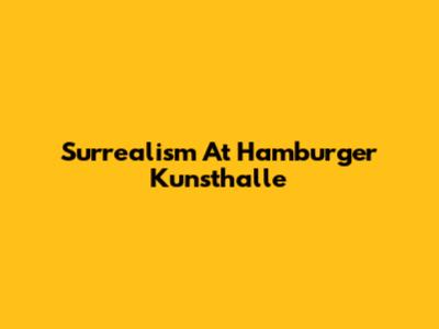 Surrealism At Hamburger Kunsthalle