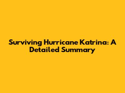 Surviving Hurricane Katrina: A Detailed Summary