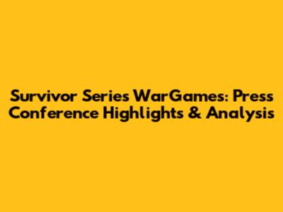 Survivor Series WarGames: Press Conference Highlights & Analysis