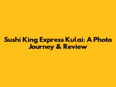 Sushi King Express Kulai: A Photo Journey & Review