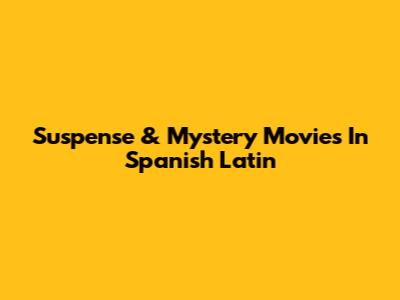 Suspense & Mystery Movies In Spanish Latin