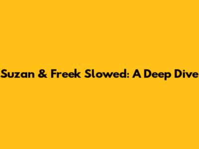Suzan & Freek Slowed: A Deep Dive