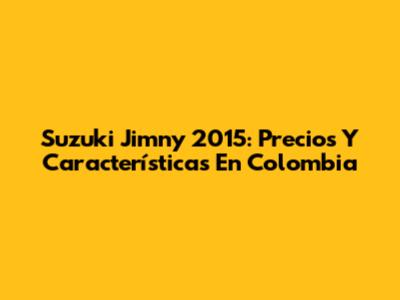 Suzuki Jimny 2015: Precios Y Características En Colombia
