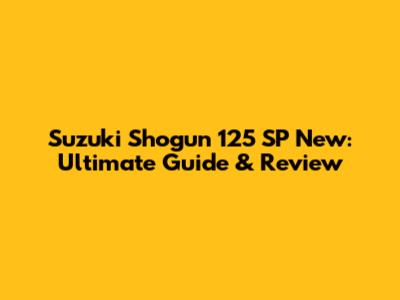 Suzuki Shogun 125 SP New: Ultimate Guide & Review