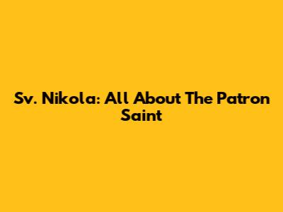 Sv. Nikola: All About The Patron Saint
