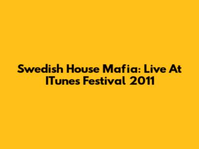 Swedish House Mafia: Live At ITunes Festival 2011