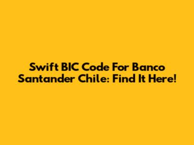 Swift BIC Code For Banco Santander Chile: Find It Here!